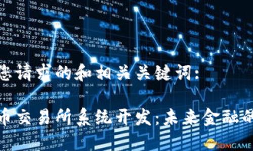 以下是您请求的和相关关键词:

数字货币交易所系统开发：未来金融的变革者