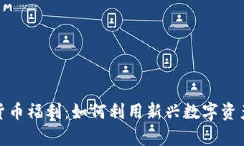 探索友客数字货币福利：如何利用新兴数字资产实现财富增长