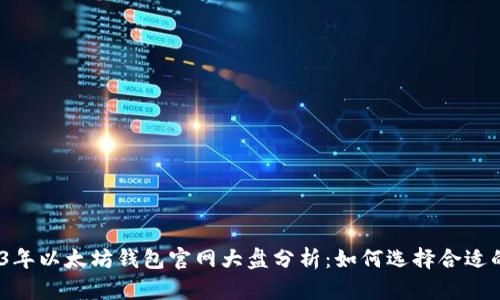 : 2023年以太坊钱包官网大盘分析：如何选择合适的钱包？