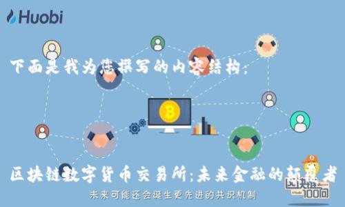 下面是我为您撰写的内容结构：




区块链数字货币交易所：未来金融的颠覆者