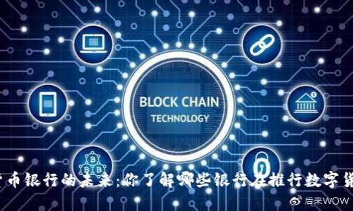 数字货币银行的未来：你了解哪些银行在推行数字货币吗？