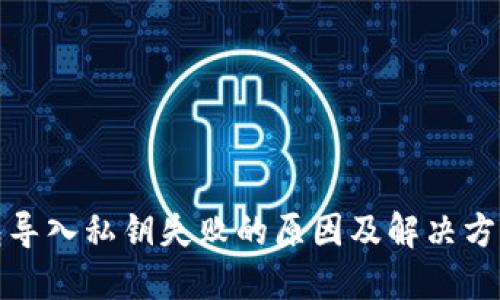 TP钱包导入私钥失败的原因及解决方法详解