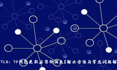 TITLE: TP钱包更新后薄饼消失？解决方法与常见问题解析