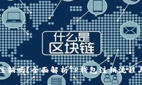 TP钱包能注销吗？全面解析TP钱包注销流程与注意事项
