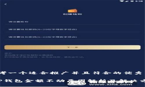 思考一个适合推广并且符合的优秀

 TP钱包金额不动原因解析及解决方案