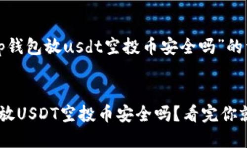 关于“t p钱包放usdt空投币安全吗”的详细介绍


t p钱包放USDT空投币安全吗？看完你就明白了