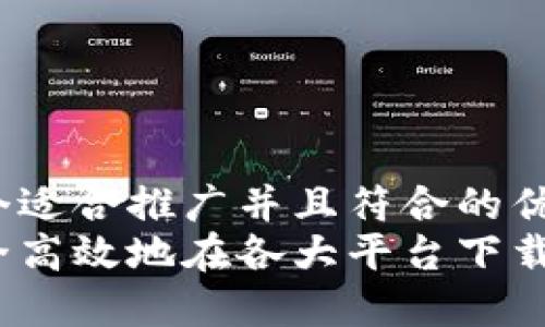 思考一个适合推广并且符合的优秀  
如何安全高效地在各大平台下载TP钱包？